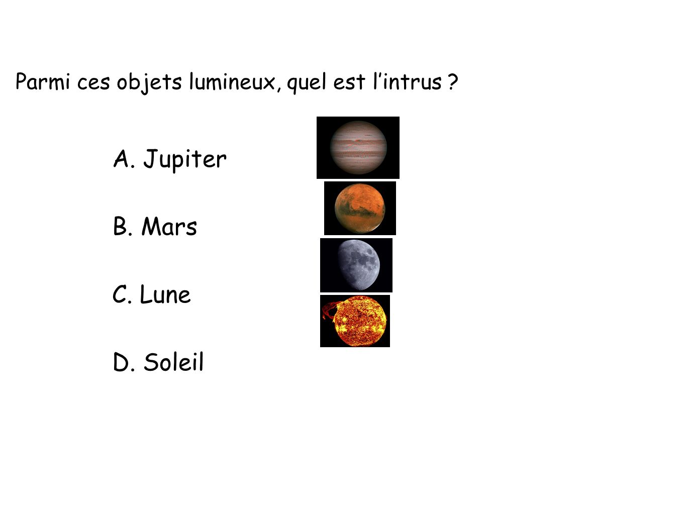 Parmi ces objets lumineux, quel est lintrus A. Jupiter B. Mars C. Lune D. Soleil