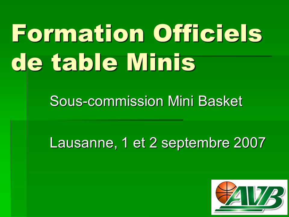 Formation Officiels de table Minis Sous-commission Mini Basket Lausanne, 1 et 2 septembre 2007