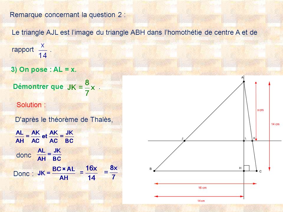 Remarque concernant la question 2 : Le triangle AJL est limage du triangle ABH dans lhomothétie de centre A et de rapport.