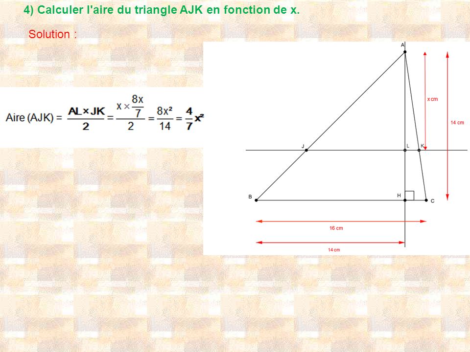 4) Calculer l aire du triangle AJK en fonction de x. Solution :