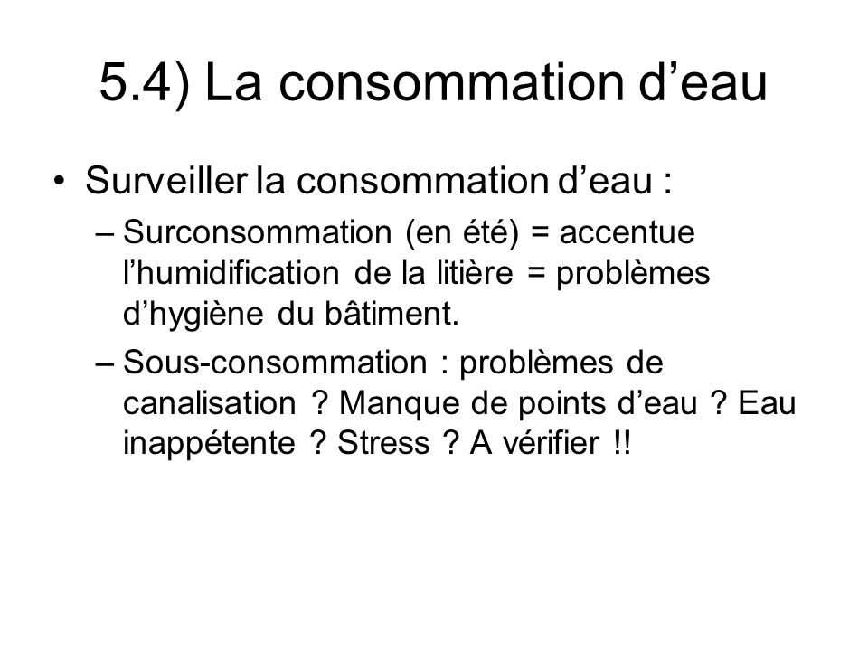 Surveiller la consommation deau : –Surconsommation (en été) = accentue lhumidification de la litière = problèmes dhygiène du bâtiment.
