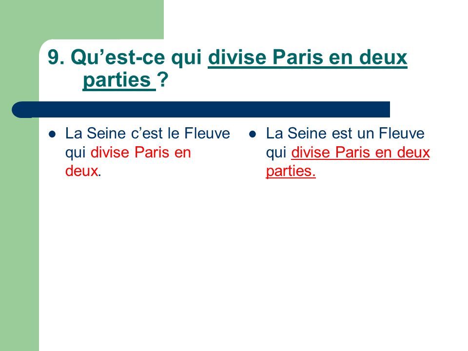 9. Quest-ce qui divise Paris en deux parties . La Seine cest le Fleuve qui divise Paris en deux.