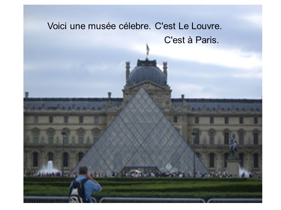 Voici une musée célebre. C est Le Louvre. C est à Paris.
