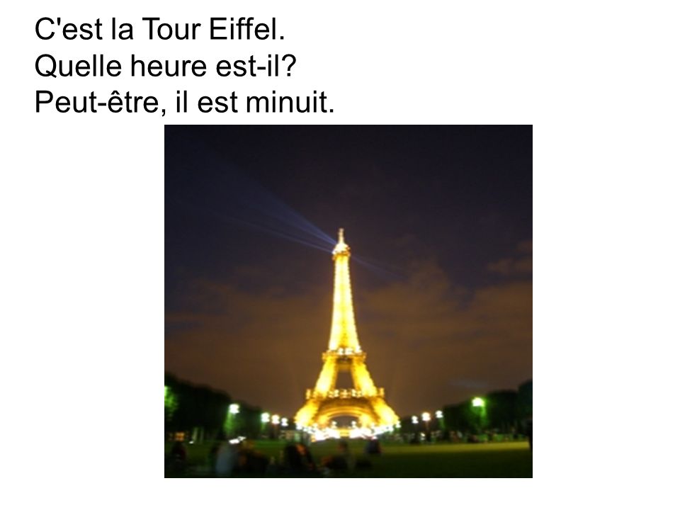 C est la Tour Eiffel. Quelle heure est-il Peut-être, il est minuit.