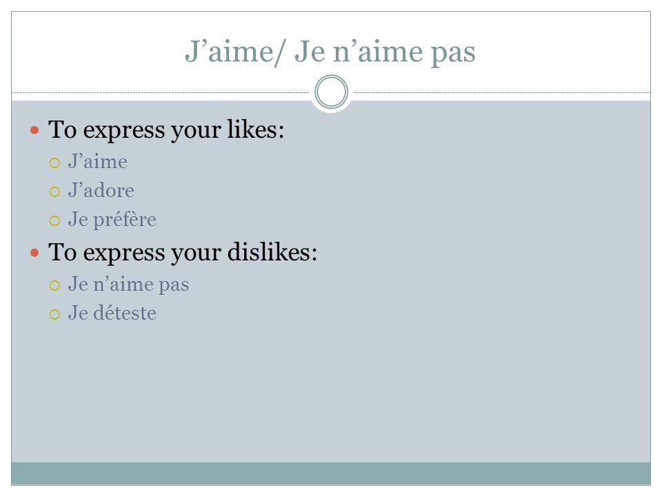 Jaime/ Je naime pas To express your likes: Jaime Jadore Je préfère To express your dislikes: Je naime pas Je déteste