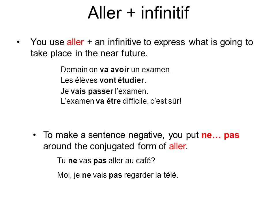 You use aller + an infinitive to express what is going to take place in the near future.