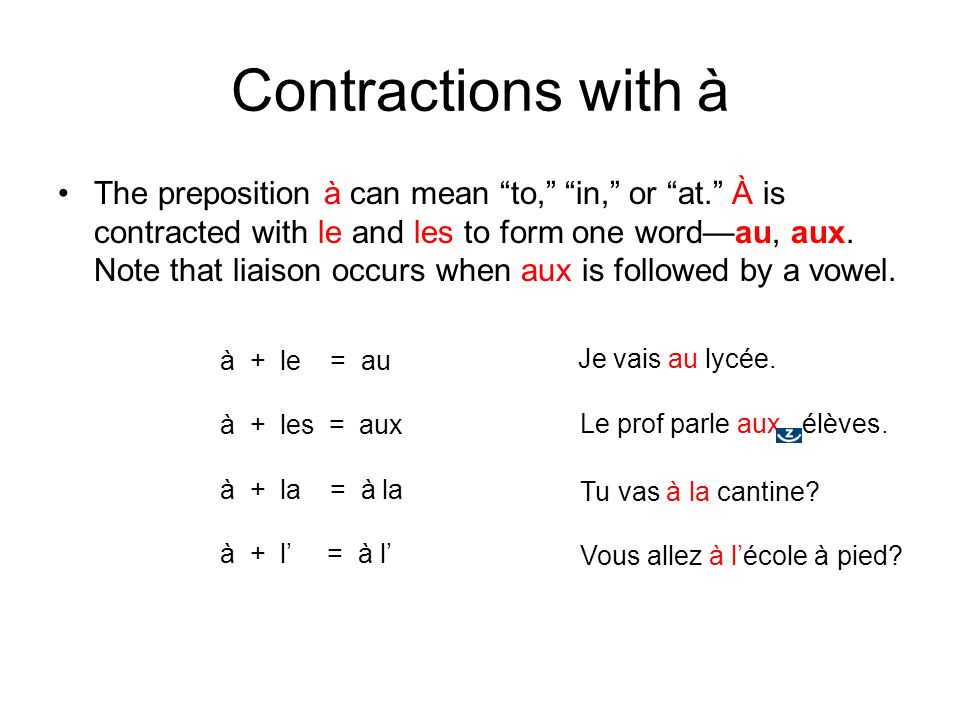 The preposition à can mean to, in, or at. À is contracted with le and les to form one wordau, aux.
