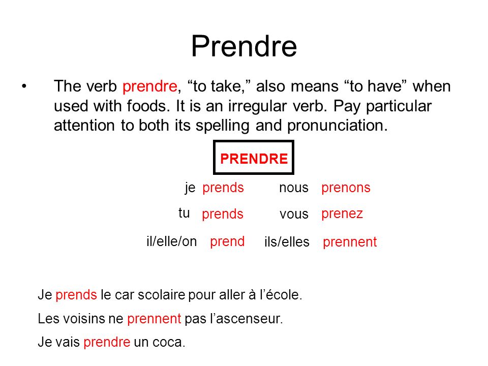 Prendre The verb prendre, to take, also means to have when used with foods.