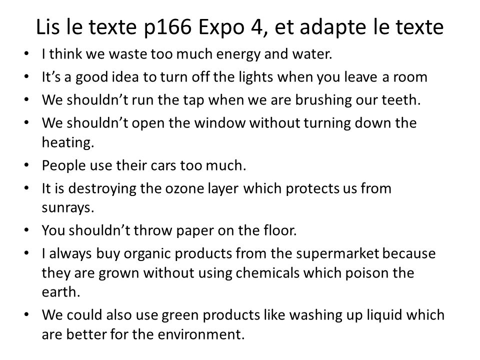 Lis le texte p166 Expo 4, et adapte le texte I think we waste too much energy and water.