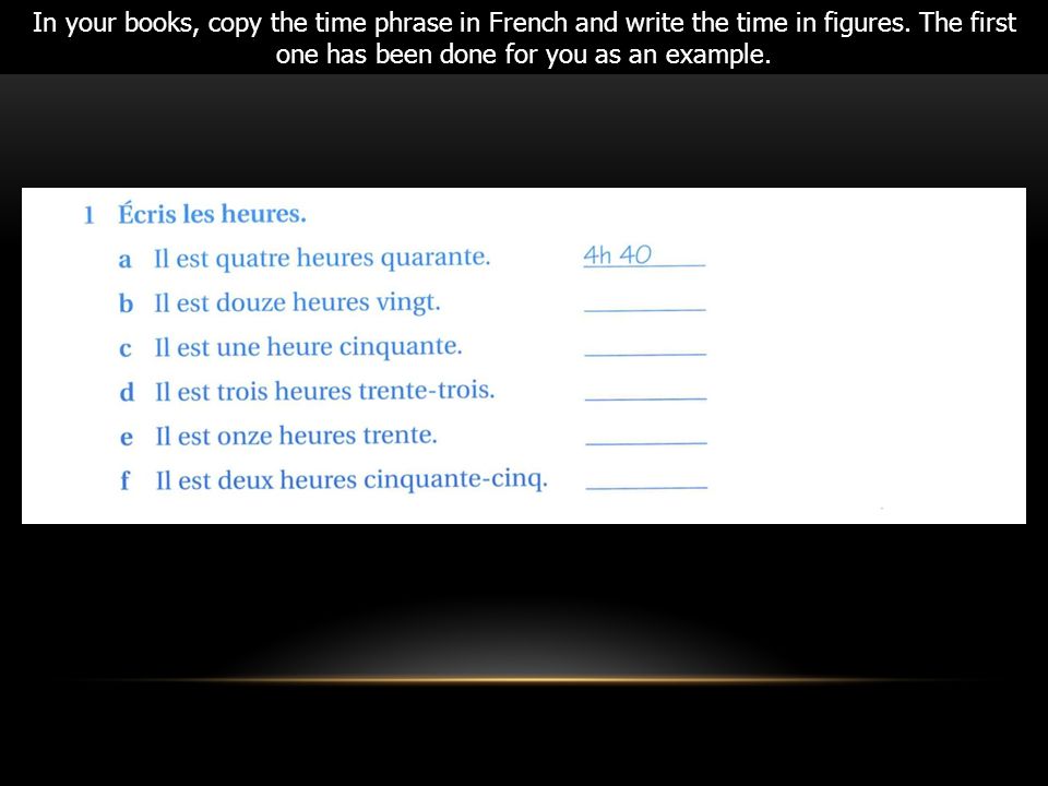 In your books, copy the time phrase in French and write the time in figures.