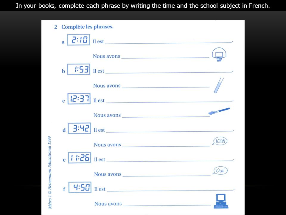 In your books, complete each phrase by writing the time and the school subject in French.