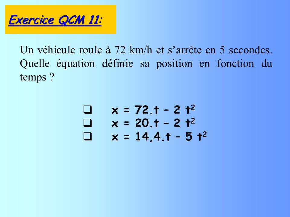 x = 72.t – 2 t 2 x = 20.t – 2 t 2 x = 14,4.t – 5 t 2 Un véhicule roule à 72 km/h et sarrête en 5 secondes.