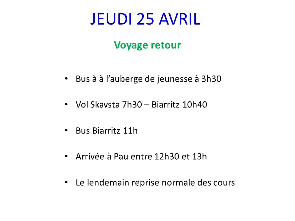 JEUDI 25 AVRIL Voyage retour Bus à à lauberge de jeunesse à 3h30 Vol Skavsta 7h30 – Biarritz 10h40 Bus Biarritz 11h Arrivée à Pau entre 12h30 et 13h Le lendemain reprise normale des cours