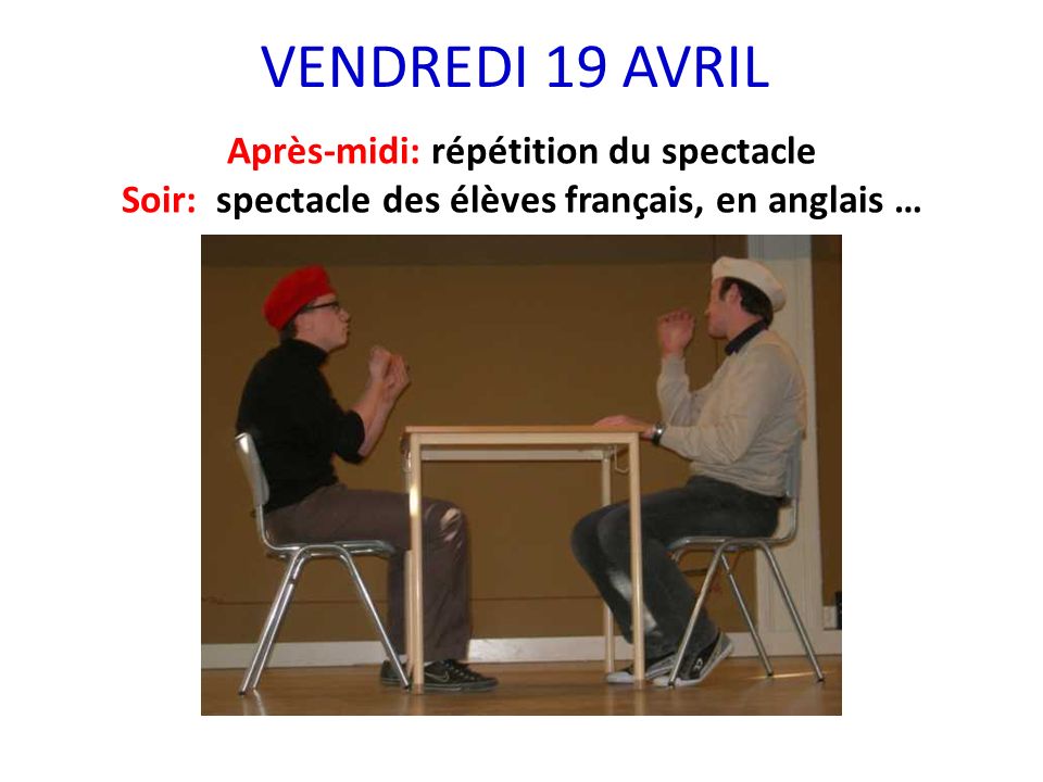 VENDREDI 19 AVRIL Après-midi: répétition du spectacle Soir: spectacle des élèves français, en anglais …