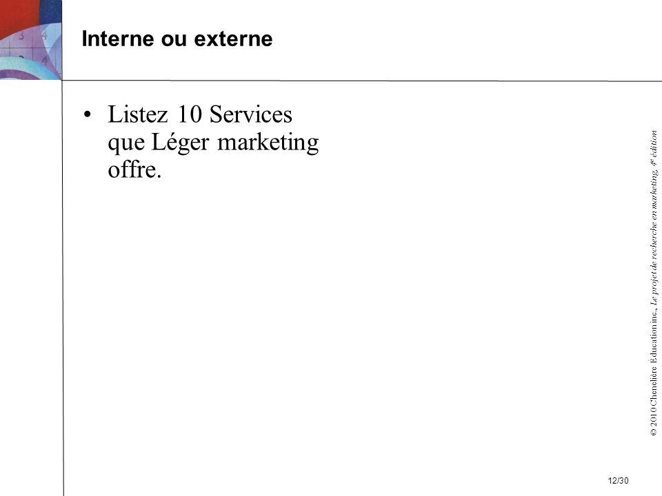 © 2010 Chenelière Éducation inc., Le projet de recherche en marketing, 4 e édition Listez 10 Services que Léger marketing offre.