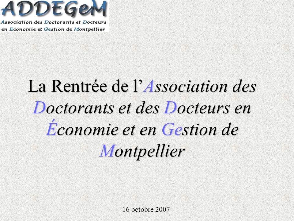 La Rentrée de lAssociation des Doctorants et des Docteurs en Économie et en Gestion de Montpellier 16 octobre 2007