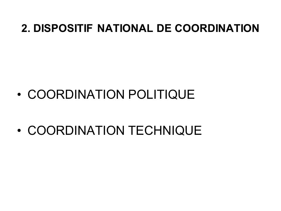 2. DISPOSITIF NATIONAL DE COORDINATION COORDINATION POLITIQUE COORDINATION TECHNIQUE