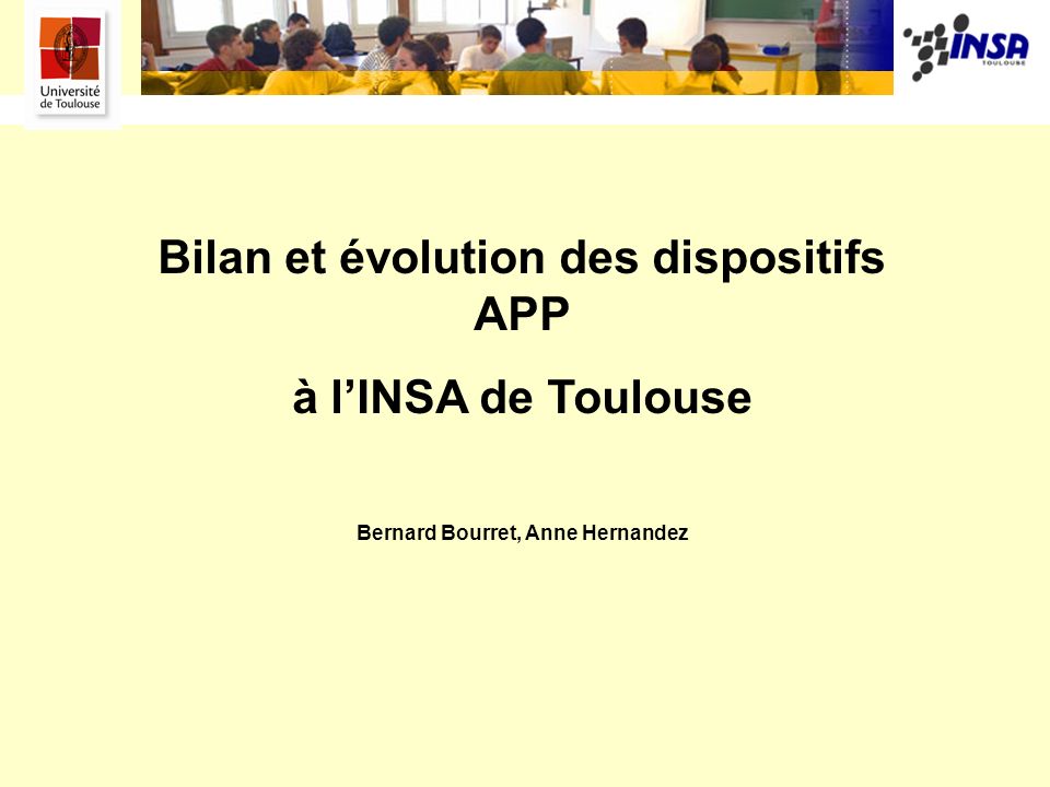 Bilan et évolution des dispositifs APP à lINSA de Toulouse Bernard Bourret, Anne Hernandez