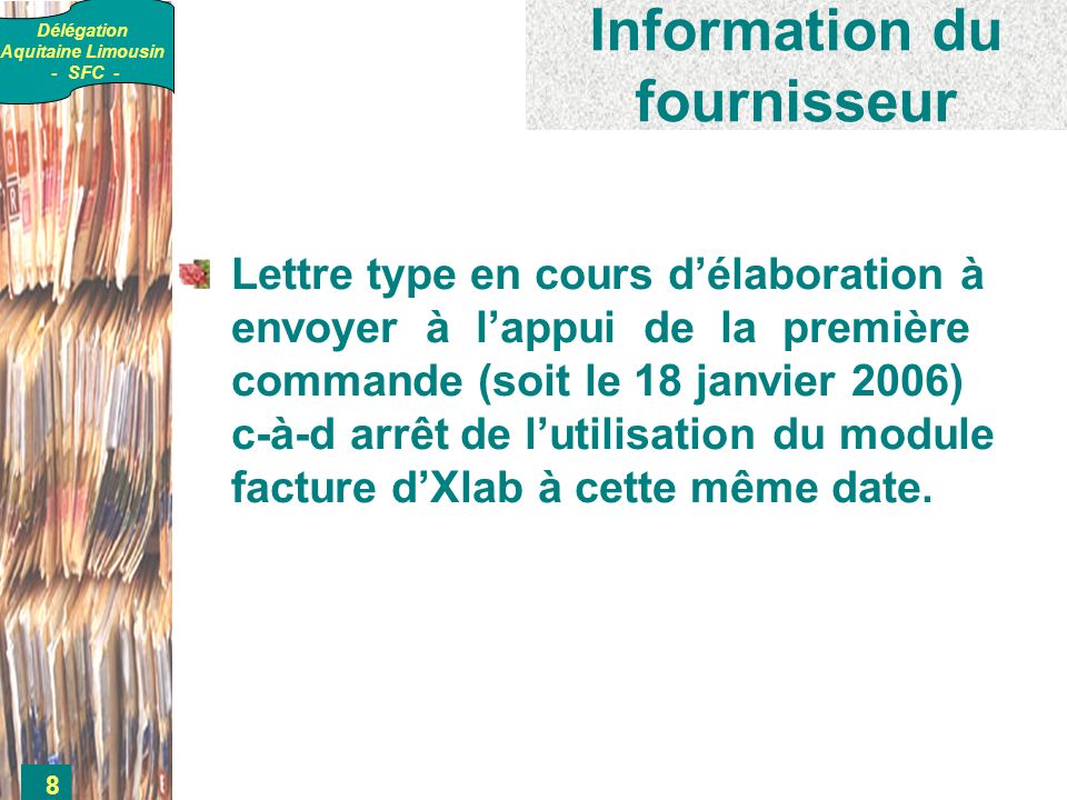 Délégation Aquitaine Limousin - SFC - 8 Information du fournisseur Lettre type en cours délaboration à envoyer à lappui de la première commande (soit le 18 janvier 2006) c-à-d arrêt de lutilisation du module facture dXlab à cette même date.