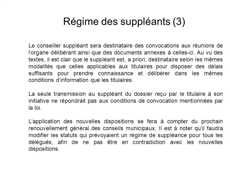 Régime des suppléants (3) Le conseiller suppléant sera destinataire des convocations aux réunions de lorgane délibérant ainsi que des documents annexes à celles-ci.