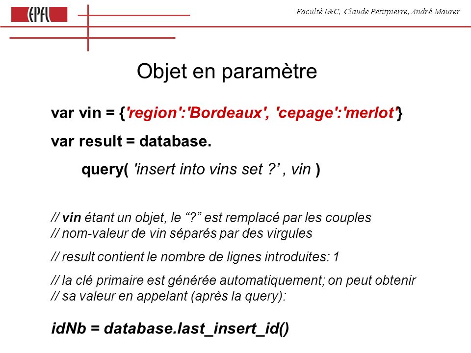 Faculté I&C, Claude Petitpierre, André Maurer Objet en paramètre var vin = { region : Bordeaux , cepage : merlot } var result = database.
