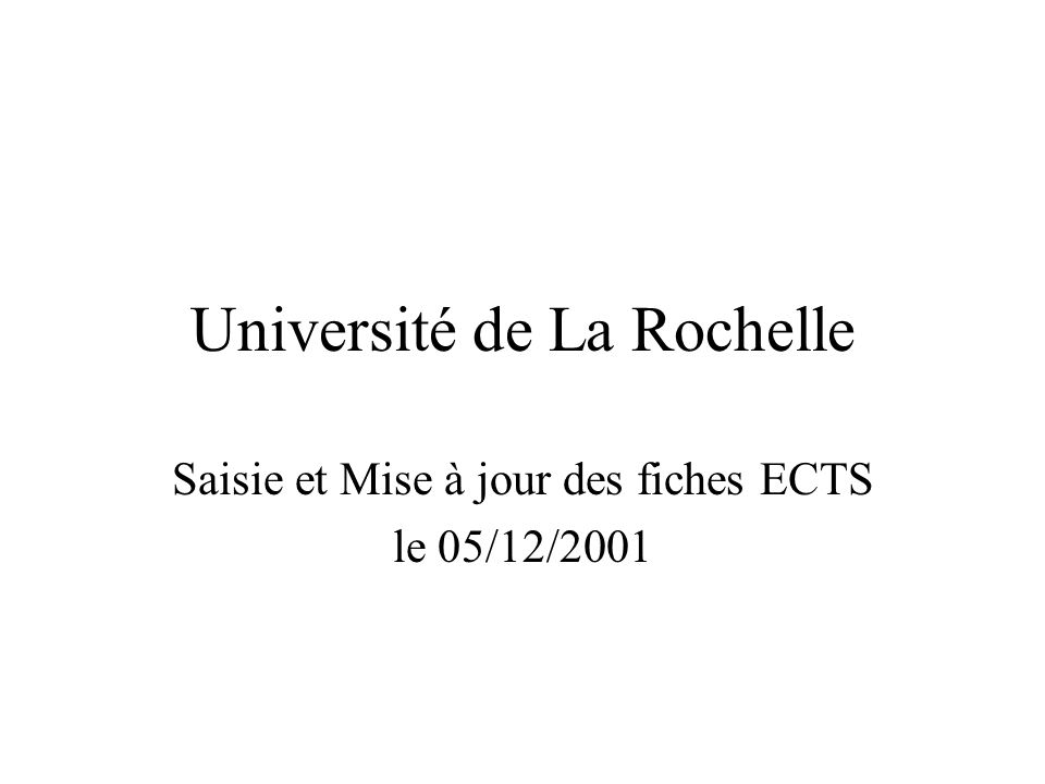 Université de La Rochelle Saisie et Mise à jour des fiches ECTS le 05/12/2001