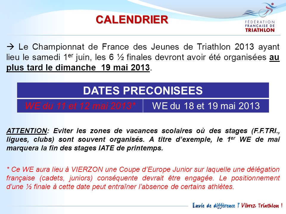 CALENDRIER Le Championnat de France des Jeunes de Triathlon 2013 ayant lieu le samedi 1 er juin, les 6 ½ finales devront avoir été organisées au plus tard le dimanche 19 mai 2013.