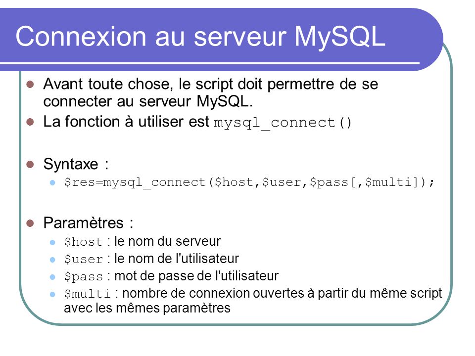 Connexion au serveur MySQL Avant toute chose, le script doit permettre de se connecter au serveur MySQL.