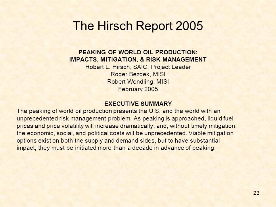 23 The Hirsch Report 2005 PEAKING OF WORLD OIL PRODUCTION: IMPACTS, MITIGATION, & RISK MANAGEMENT Robert L.