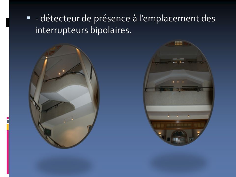 - détecteur de présence à lemplacement des interrupteurs bipolaires.