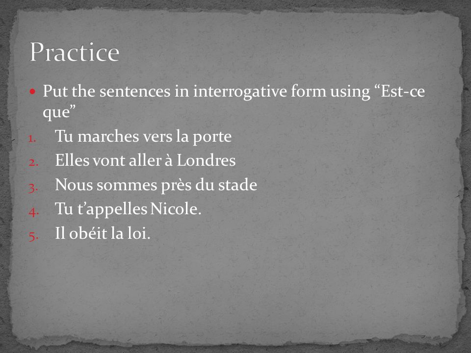 Put the sentences in interrogative form using Est-ce que 1.