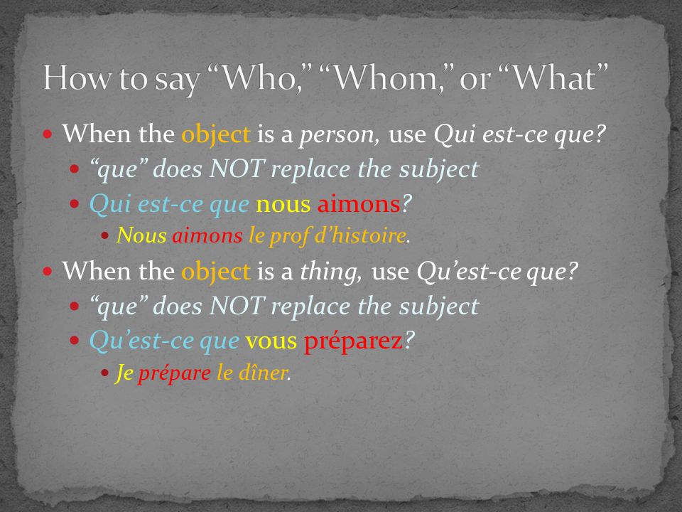 When the object is a person, use Qui est-ce que.