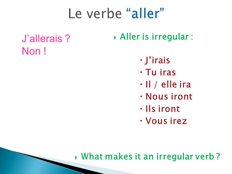 Aller is irregular : Jirais Tu iras Il / elle ira Nous iront Ils iront Vous irez What makes it an irregular verb .