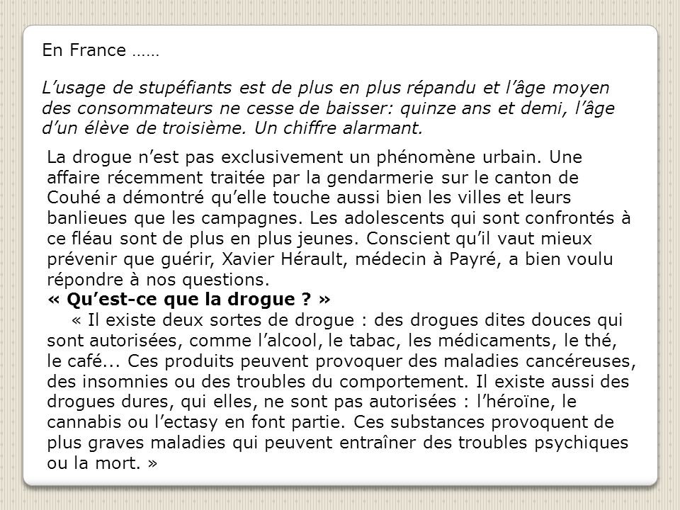 En France …… Lusage de stupéfiants est de plus en plus répandu et lâge moyen des consommateurs ne cesse de baisser: quinze ans et demi, lâge dun élève de troisième.