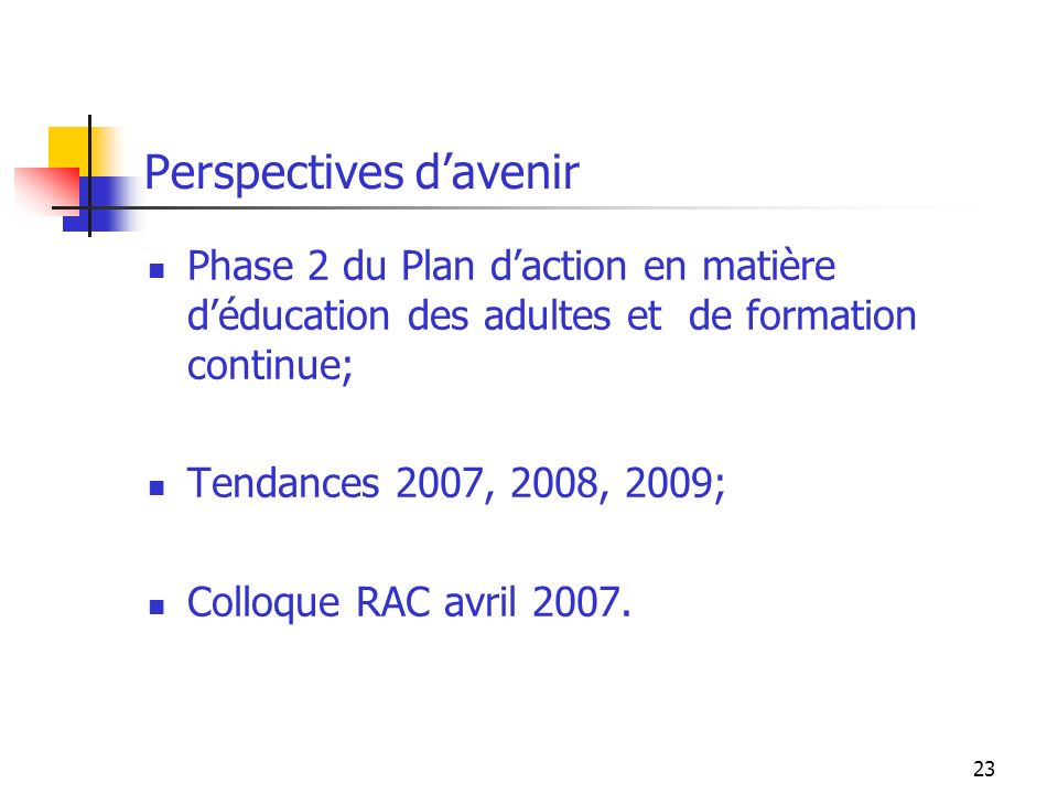 23 Perspectives davenir Phase 2 du Plan daction en matière déducation des adultes et de formation continue; Tendances 2007, 2008, 2009; Colloque RAC avril 2007.