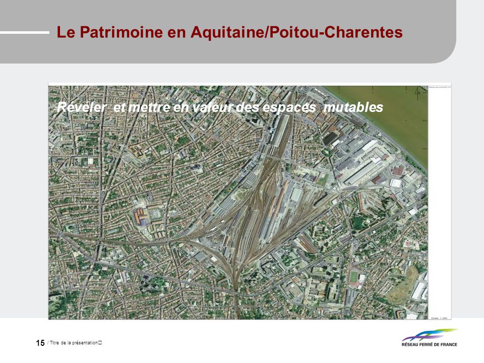 / Titre de la présentation 15 Le Patrimoine en Aquitaine/Poitou-Charentes Révéler et mettre en valeur des espaces mutables