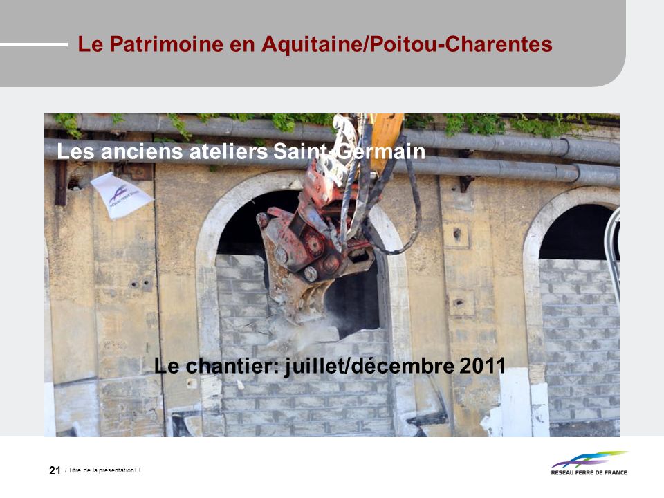/ Titre de la présentation 21 Le Patrimoine en Aquitaine/Poitou-Charentes Le chantier: juillet/décembre 2011 Les anciens ateliers Saint-Germain