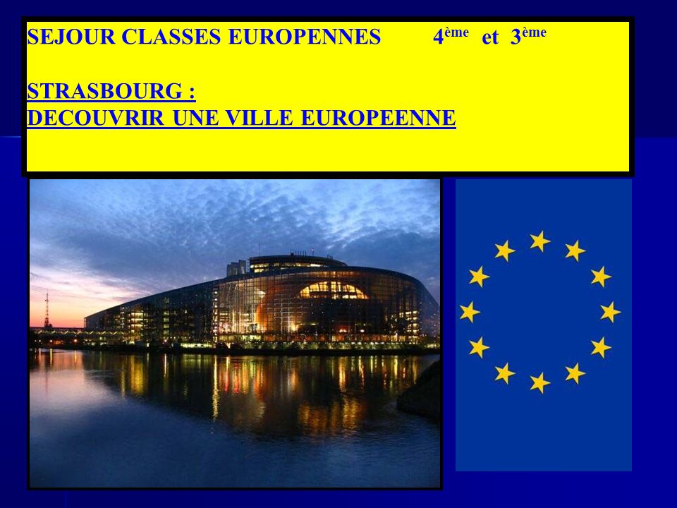 SEJOUR CLASSES EUROPENNES 4 ème et 3 ème STRASBOURG : DECOUVRIR UNE VILLE EUROPEENNE