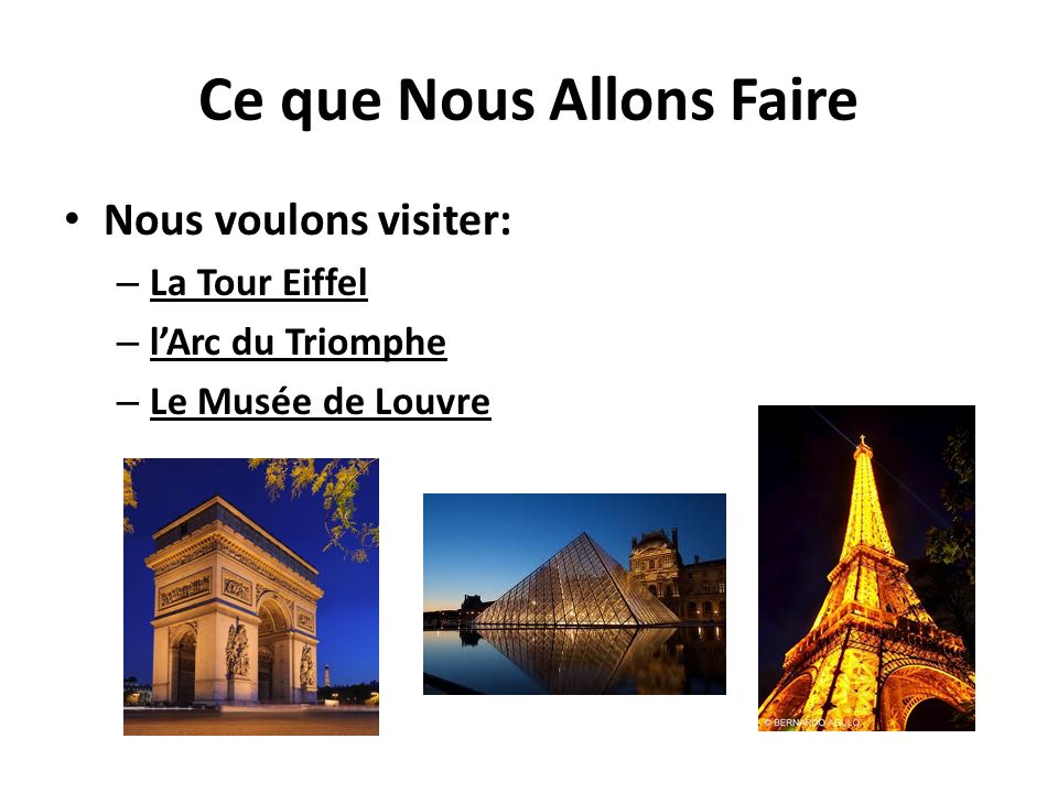 Ce que Nous Allons Faire Nous voulons visiter: – La Tour Eiffel – lArc du Triomphe – Le Musée de Louvre
