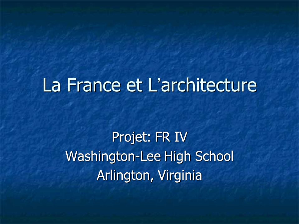 La France et L architecture Projet: FR IV Washington-Lee High School Arlington, Virginia