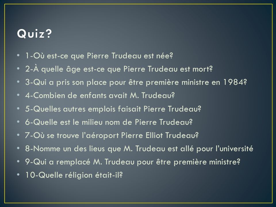 1-Où est-ce que Pierre Trudeau est née. 2-À quelle âge est-ce que Pierre Trudeau est mort.