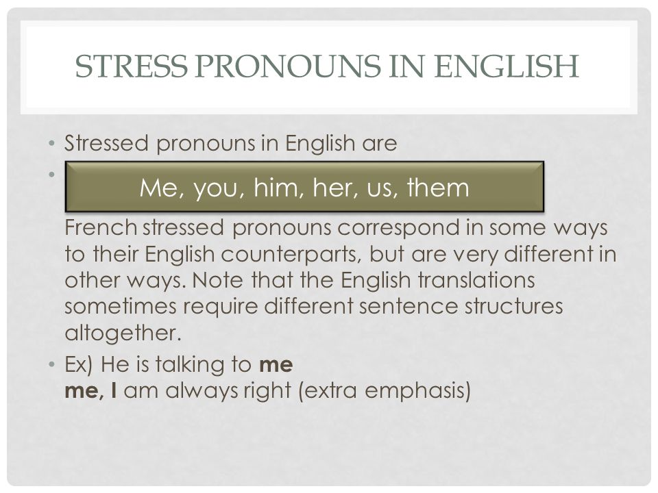 STRESS PRONOUNS IN ENGLISH Stressed pronouns in English are French stressed pronouns correspond in some ways to their English counterparts, but are very different in other ways.