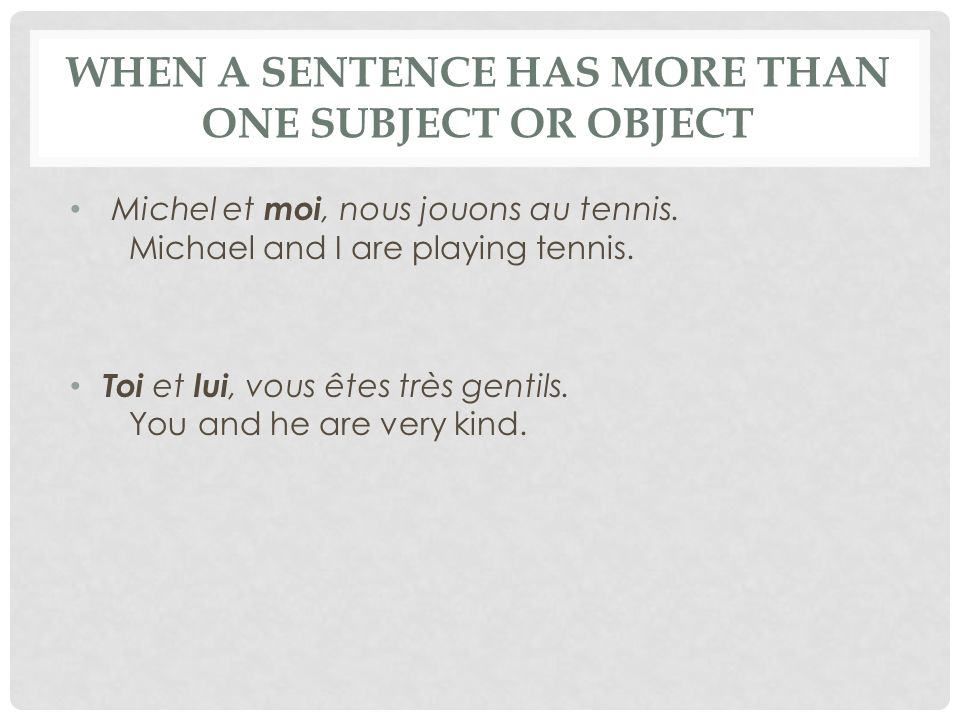 WHEN A SENTENCE HAS MORE THAN ONE SUBJECT OR OBJECT Michel et moi, nous jouons au tennis.
