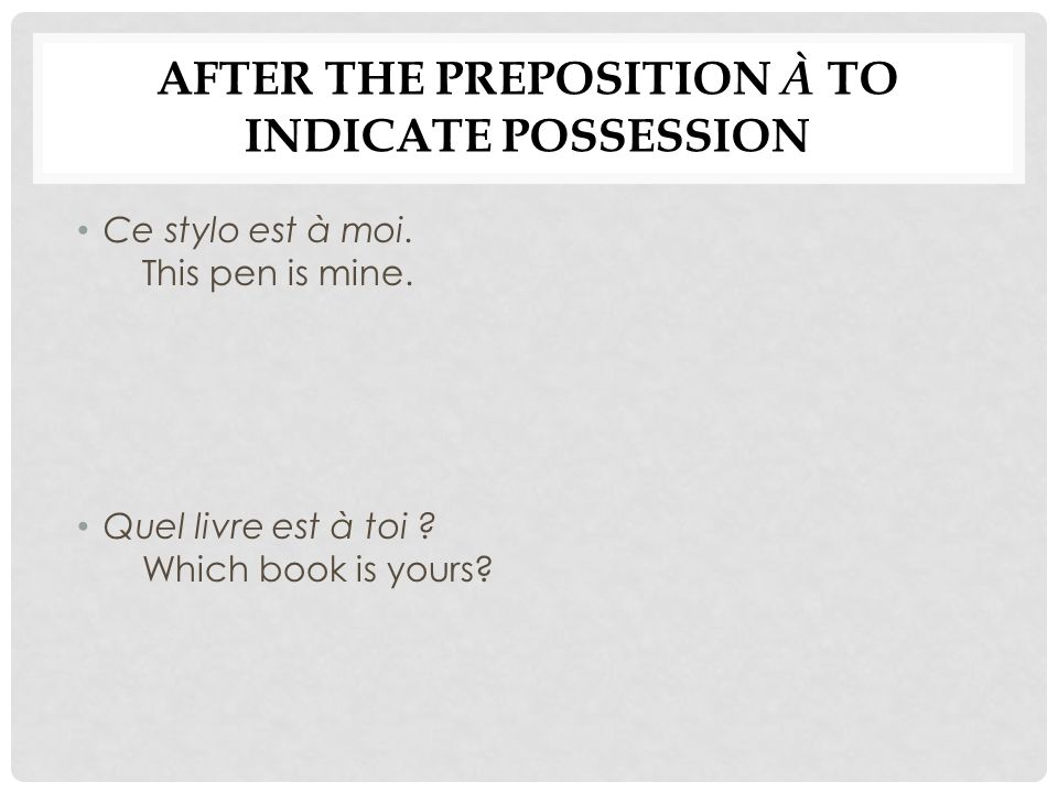 AFTER THE PREPOSITION À TO INDICATE POSSESSION Ce stylo est à moi.