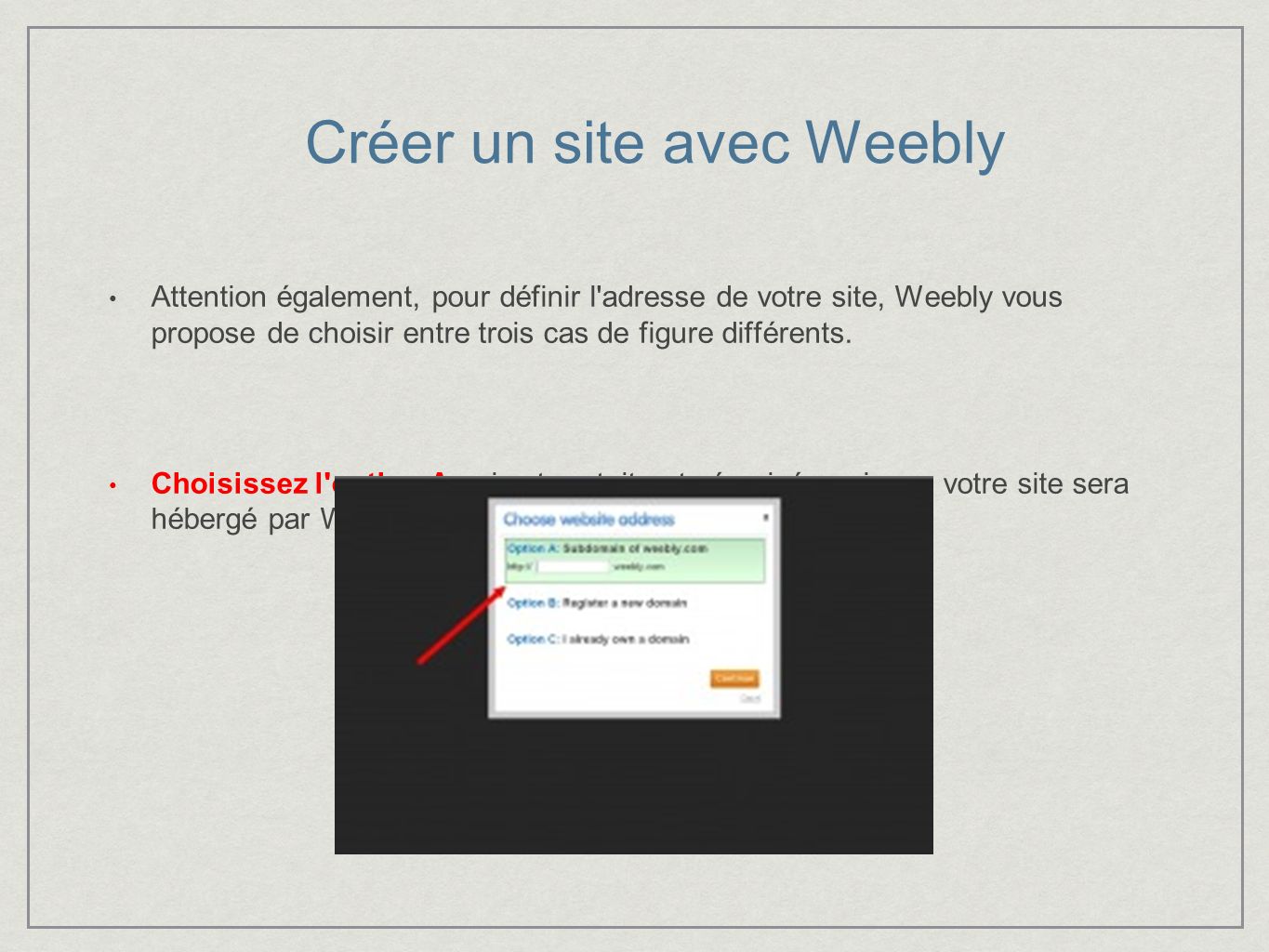 Créer un site avec Weebly Attention également, pour définir l adresse de votre site, Weebly vous propose de choisir entre trois cas de figure différents.