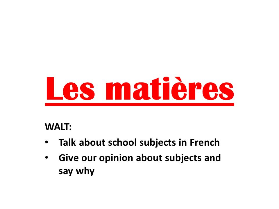 Les matières WALT: Talk about school subjects in French Give our opinion about subjects and say why