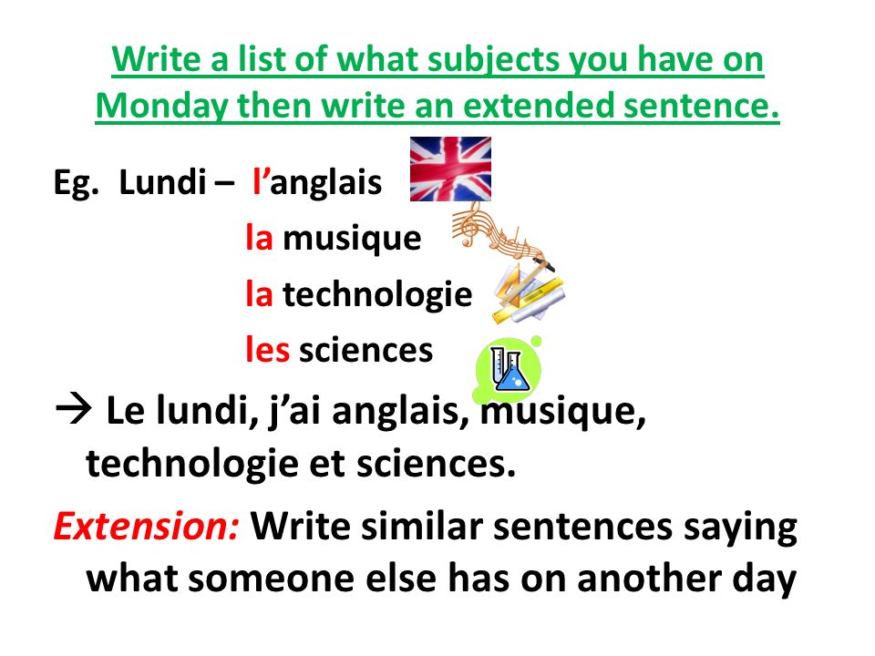 Write a list of what subjects you have on Monday then write an extended sentence.