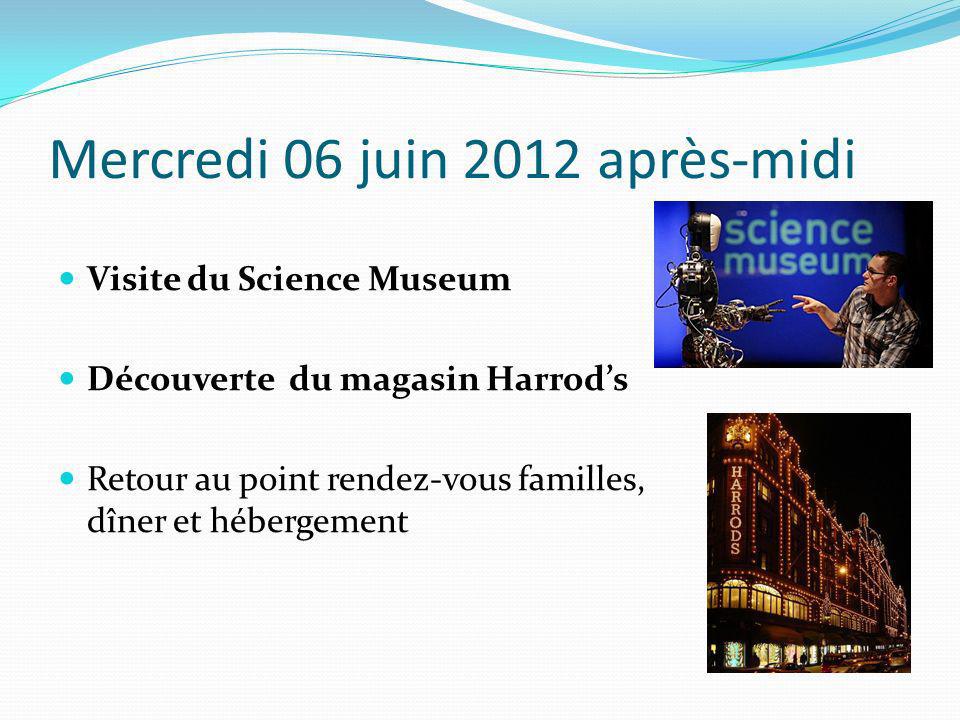 Mercredi 06 juin 2012 après-midi Visite du Science Museum Découverte du magasin Harrods Retour au point rendez-vous familles, dîner et hébergement