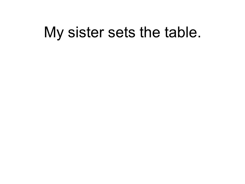 My sister sets the table.