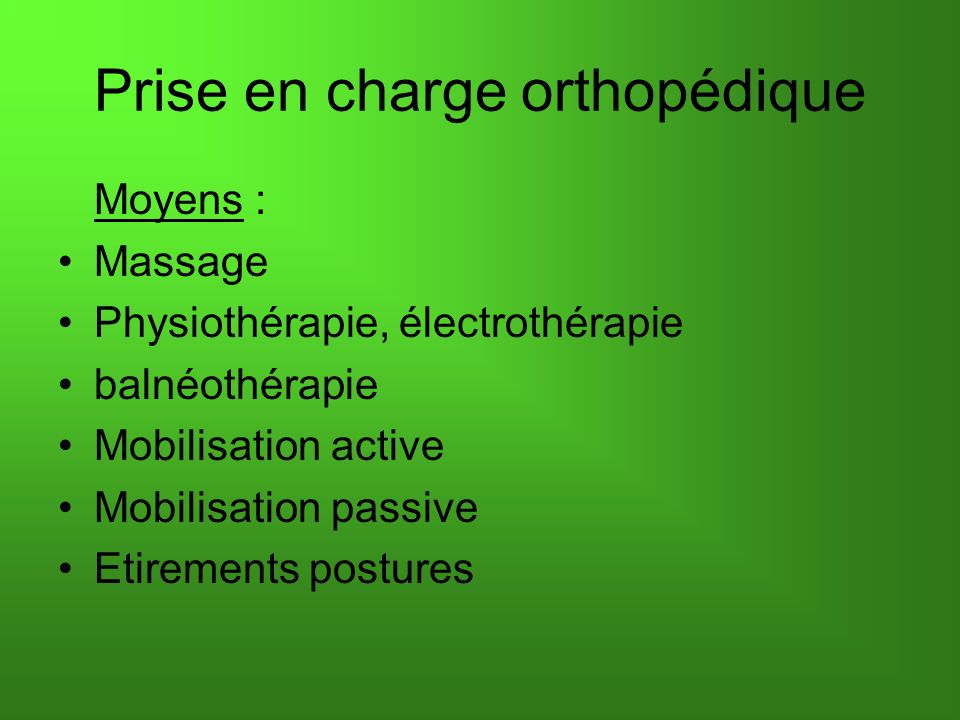 Prise en charge orthopédique Moyens : Massage Physiothérapie, électrothérapie balnéothérapie Mobilisation active Mobilisation passive Etirements postures